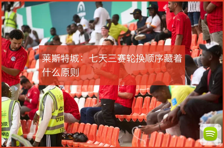 莱斯特城:七天三赛轮换顺序藏着什么原则