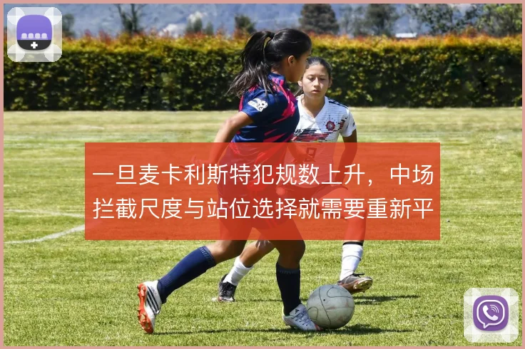 一旦麦卡利斯特犯规数上升，中场拦截尺度与站位选择就需要重新平衡