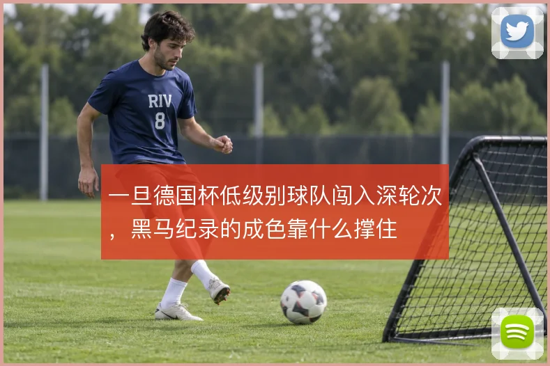 一旦德国杯低级别球队闯入深轮次,黑马纪录的成色靠什么撑住