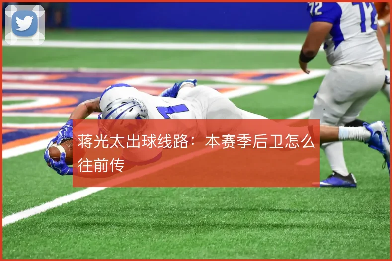 蒋光太出球线路:本赛季后卫怎么往前传