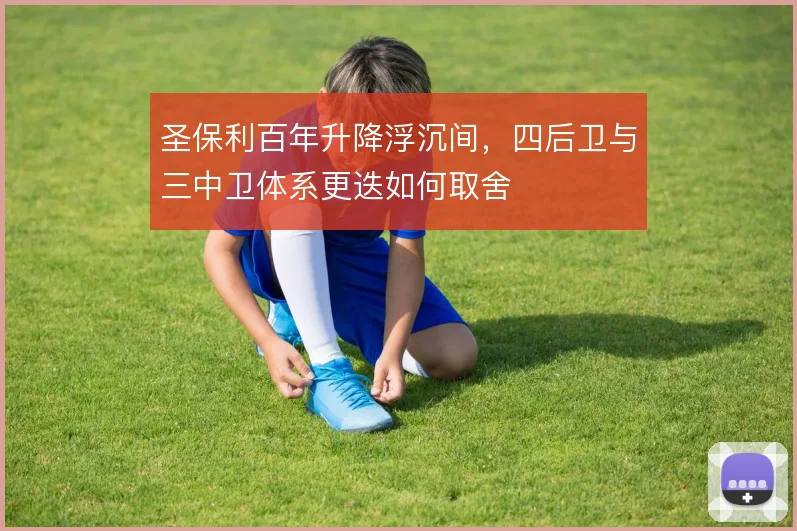 圣保利百年升降浮沉间,四后卫与三中卫体系更迭如何取舍