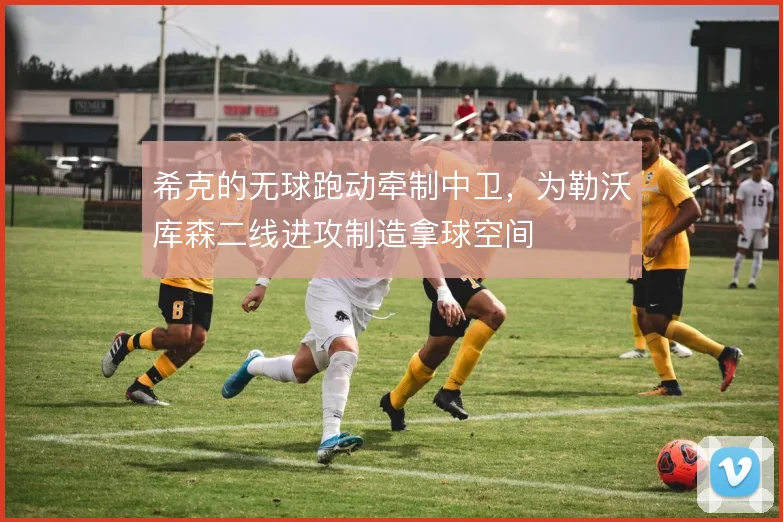 希克的无球跑动牵制中卫,为勒沃库森二线进攻制造拿球空间