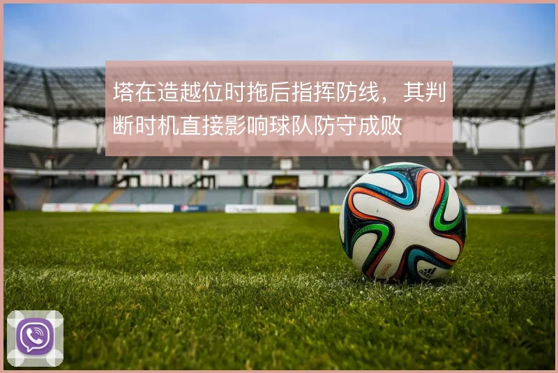 塔在造越位时拖后指挥防线，其判断时机直接影响球队防守成败
