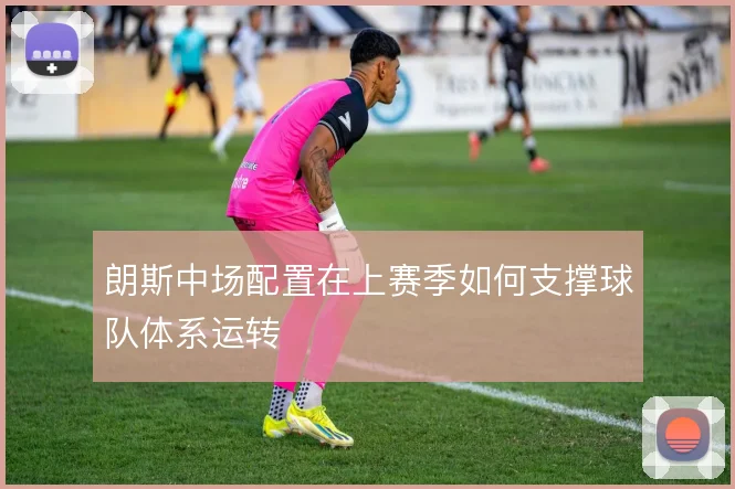 朗斯中场配置在上赛季如何支撑球队体系运转
