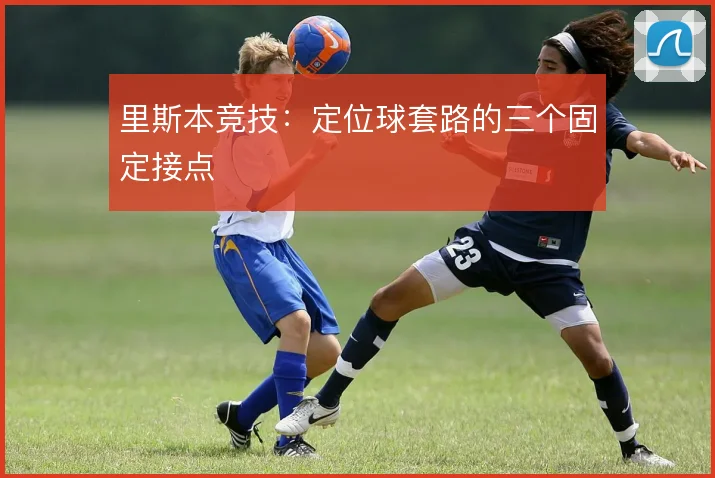 里斯本竞技:定位球套路的三个固定接点
