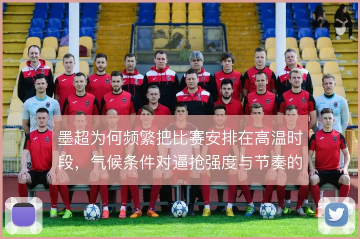墨超为何频繁把比赛安排在高温时段,气候条件对逼抢强度与节奏的真实影响